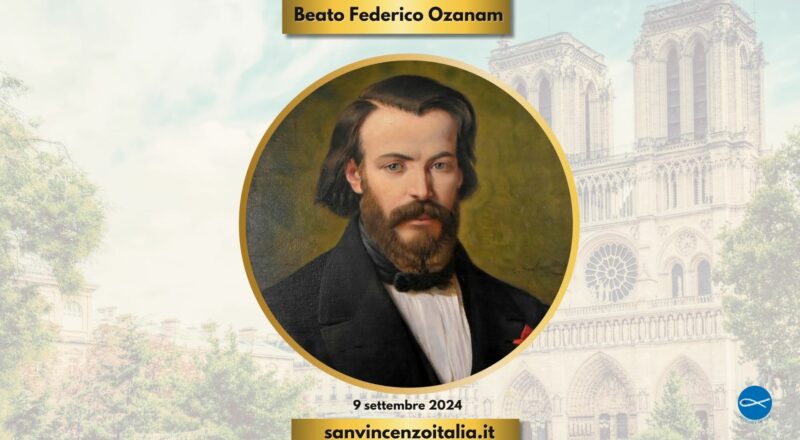 La Chiesa cattolica celebra il 9 settembre la festa del Beato Federico Ozanam, che all’età di soli vent’anni, nel 1833 a Parigi, fondò la Società di San Vincenzo De Paoli. La ricorrenza liturgica è stata istituita il giorno dopo la data della sua morte (8 settembre) perché questa coincide con la festa della Natività di Maria. Lo vogliamo ricordare con le parole che San Giovanni Paolo II rivolse, nel lontano 1983, ai membri della Società di San Vincenzo De Paoli, in occasione dei 150 anni dalla sua fondazione: «Si rimane strabiliati da tutto ciò che ha potuto intraprendere per la Chiesa, la società, per i poveri, questo studente, questo professore, questo padre di famiglia, dalla fede ardente e dalla carità creativa, dal corso della sua vita consumatasi troppo presto! […] Ozanam si era anche e prima di tutto preoccupato di far fronte all’indifferenza religiosa e alla mancanza di fede dei suoi tempi. Ma aveva ben compreso che lavorare ad alleggerire la miseria dei poveri era il modo di mettere in pratica il Vangelo e nello stesso tempo di ravvivare la fede, di fortificarla e di renderla credibile. […] Non si può d’altra parte opporre giustizia e carità. Ozanam stesso ha preconizzato audaci misure per migliorare, giustamente, le condizioni di vita dell’ambiente operaio nascente. Fu uno dei precursori del movimento sociale coronato dall’enciclica Rerum Novarum. Ma sapeva anche che la carità non attende: essa aiuta l’uomo concreto che soffre oggi. Vi sono ancora senza dubbio persone che pensano che la carità che voi praticate rischi di frenare, con i suoi piccoli sollievi, il processo necessario per creare una società umana interamente rinnovata e liberata dall’ingiustizia. Ciò non vi deve preoccupare. Certamente, bisogna sempre prendere posizione contro l’ingiustizia, e precisamente per proteggere a lungo termine i piccoli e i poveri di cui tanto vi preoccupate. Ma è la stessa carità che suscita l’uno e l’altro sforzo. E non è sufficiente riflettere generosamente sull’amore verso l’umanità intera: bisogna amare concretamente quello che il Vangelo chiama il prossimo, che ci è vicino o a cui ci si avvicina. Ogni sistema sociale, anche se si vuole fondato sulla giustizia e anche ogni aiuto organizzato, che certamente è molto necessario, non dispenserà l’uomo dal volgersi con tutto il suo cuore verso il suo simile. È questo anche il suo modo di amare Dio che non vede (cf. 1 Gv 4, 20)» (San Giovanni Paolo II, Discorso ai membri della Società di San Vincenzo De Paoli, 28 aprile 1983).